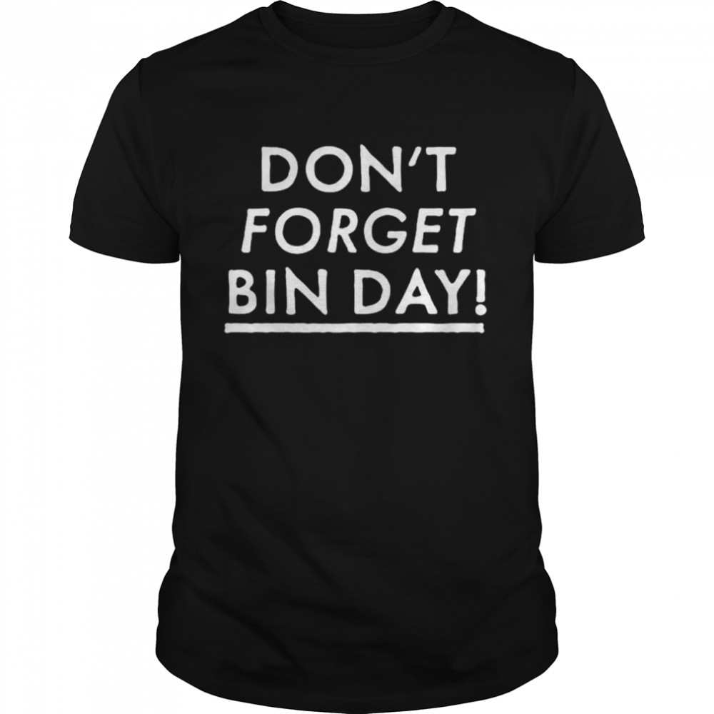 Don’t forget bin day shirt