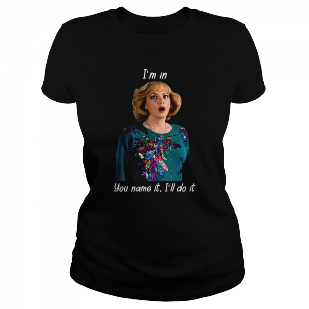 I’m In You Name It I’ll Do It Vintage The Beverly Goldberg shirt Classic Women's T-shirt