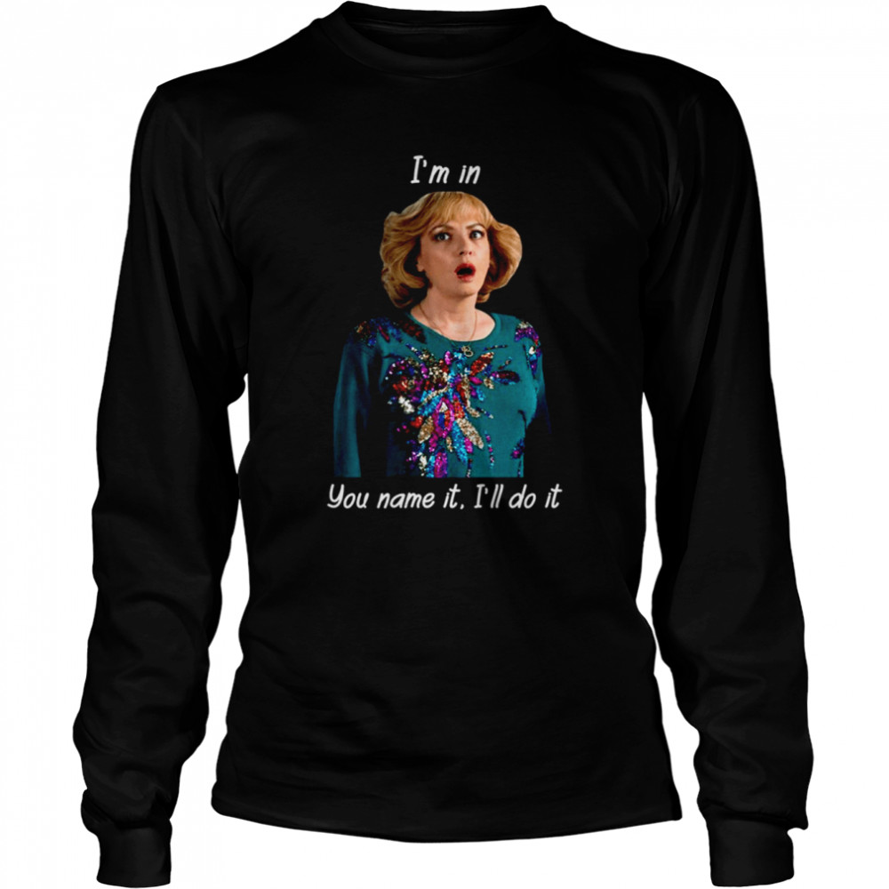 I’m In You Name It I’ll Do It Vintage The Beverly Goldberg shirt Long Sleeved T-shirt