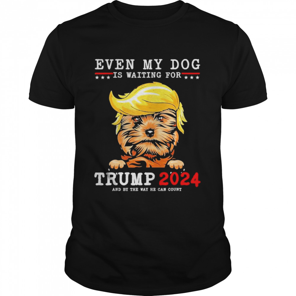 Yorkie Dog Even My Dog Is Waiting For Trump 2024 Shirt