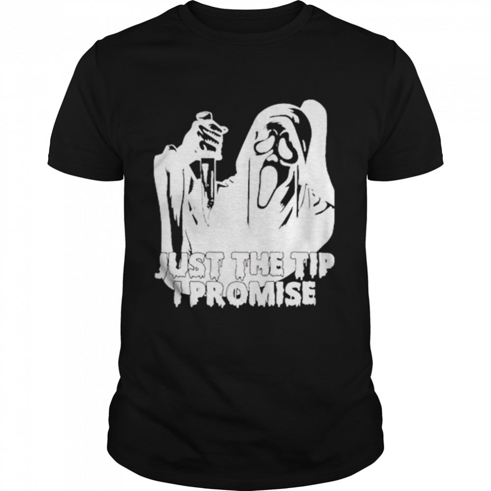 Just The Tip I Promise Ghost Face shirt