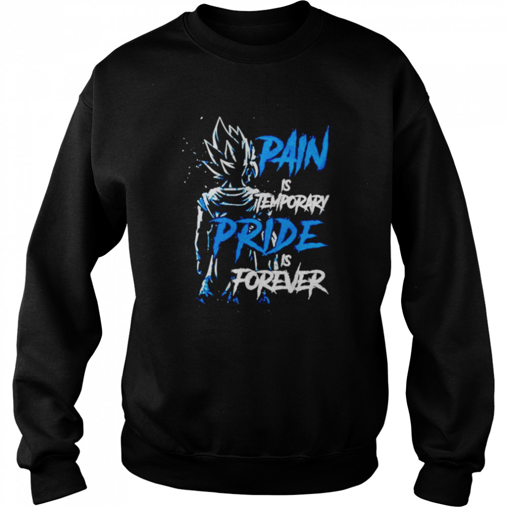 Pain Is Temporary Pride Is Forever Vegeta Dragon Ball T-shirt Unisex Sweatshirt