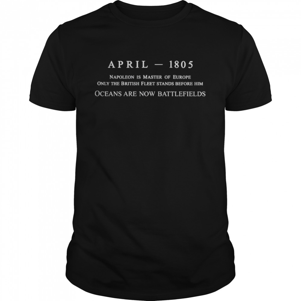 april 1805 Napoleon is master of europe shirt