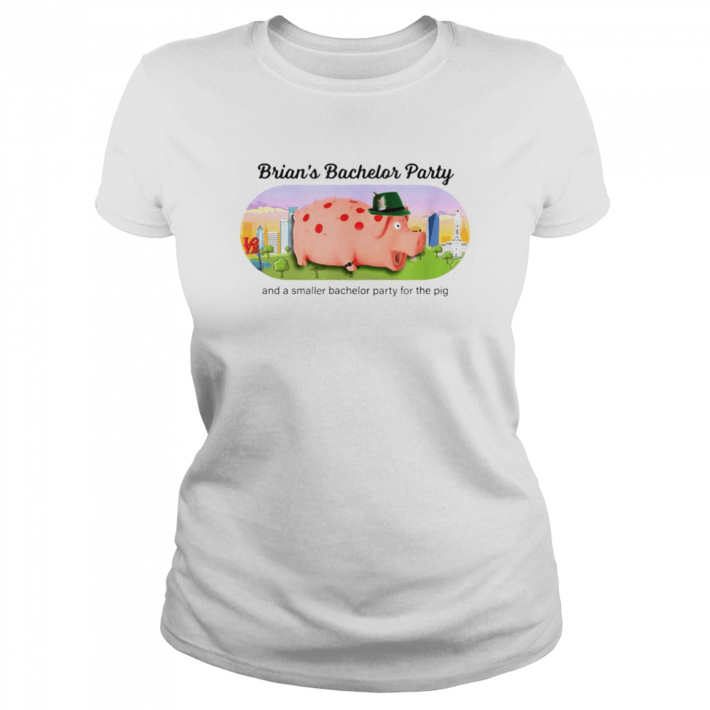 Brian’s Bachelor Party and a smaller bachelor party for the Pig shirt Classic Women's T-shirt