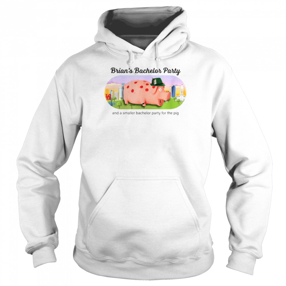 Brian’s Bachelor Party and a smaller bachelor party for the Pig shirt Unisex Hoodie