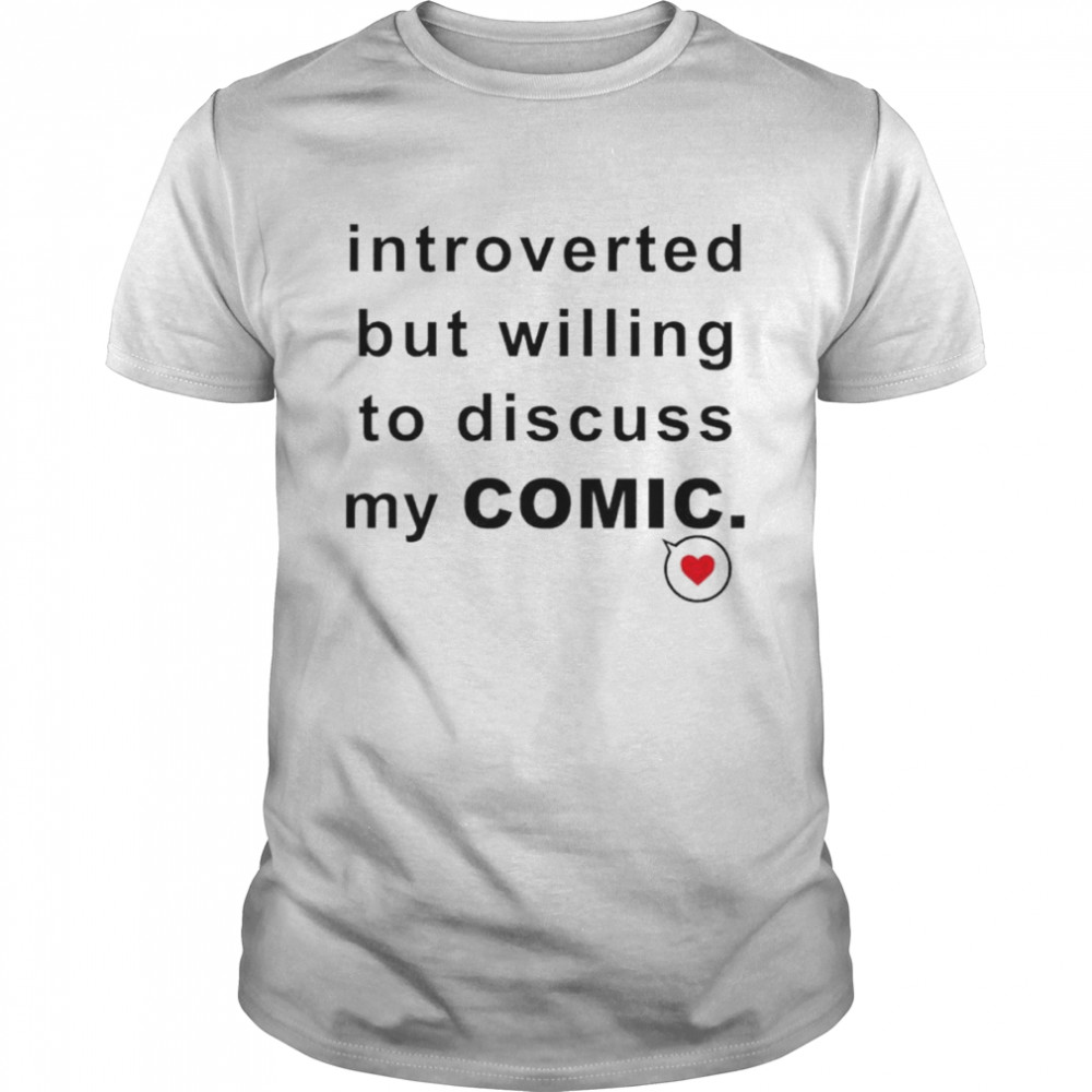 Introverted but willing to discuss my comic shirt