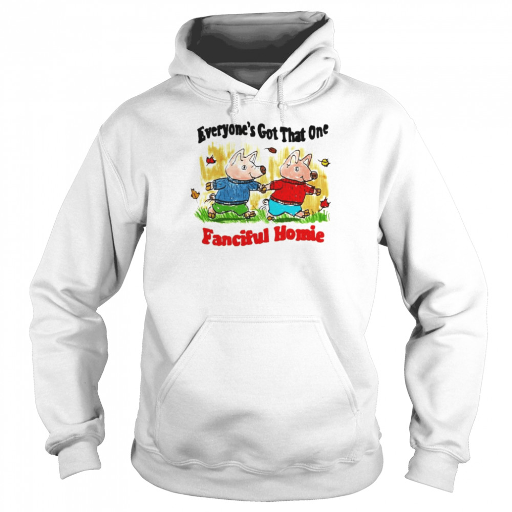 Everyone’s got that one fanciful homie shirt Unisex Hoodie