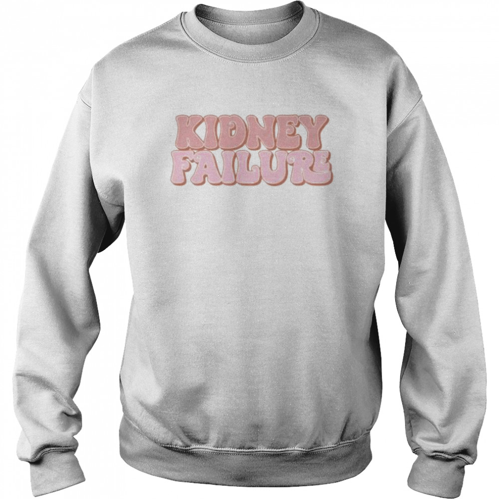 Kidney failure 2022 shirt Unisex Sweatshirt