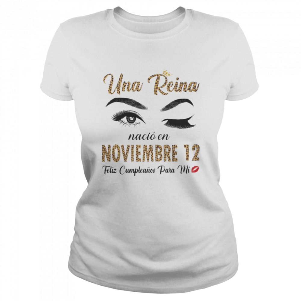 Una Reina Nació En Noviembre 12 Feliz Cumpleanos Para Mi  Classic Women's T-shirt