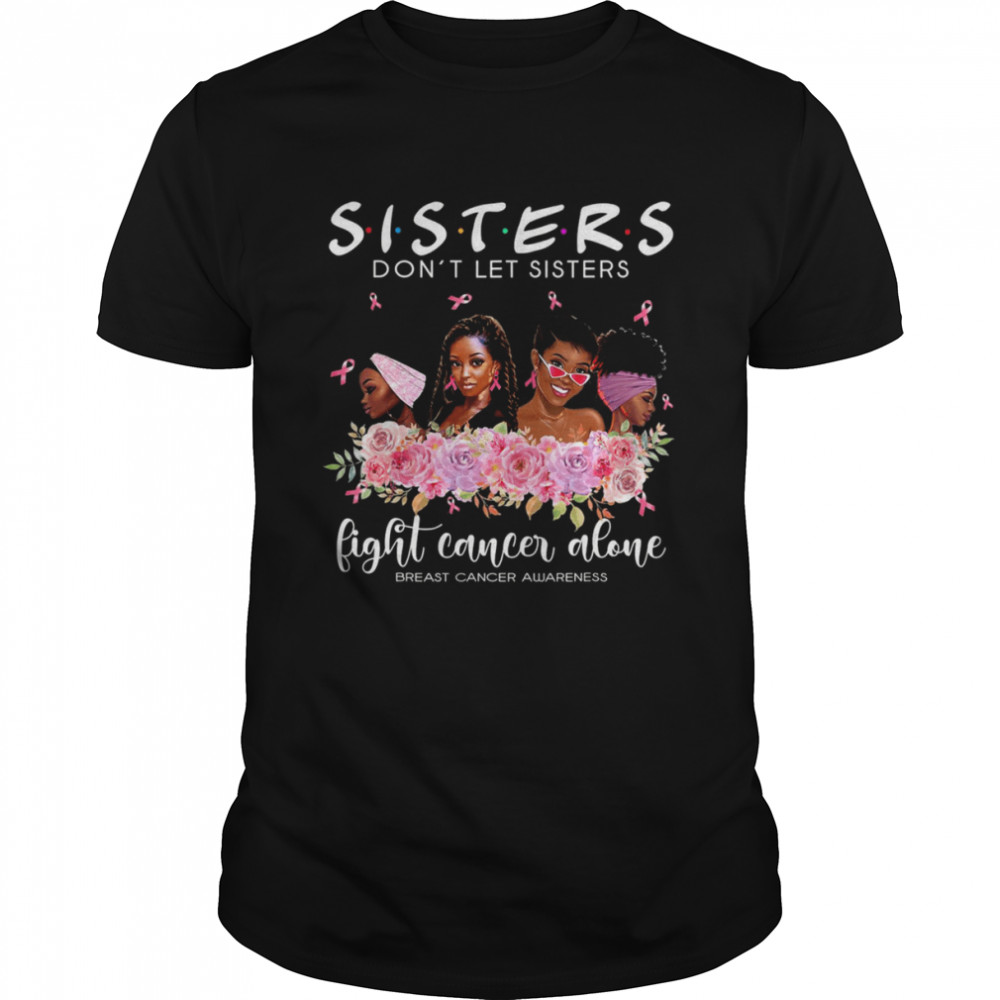 Don’t Let Sisters Fight Cancer Alone Breast Cancer Awareness T-Shirt