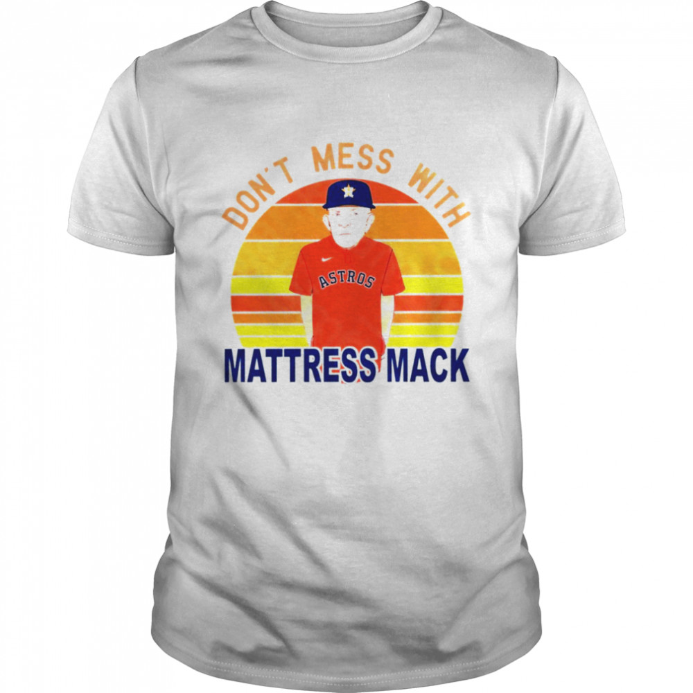 Don’t mess with Mattress Mack Houston Astros shirt