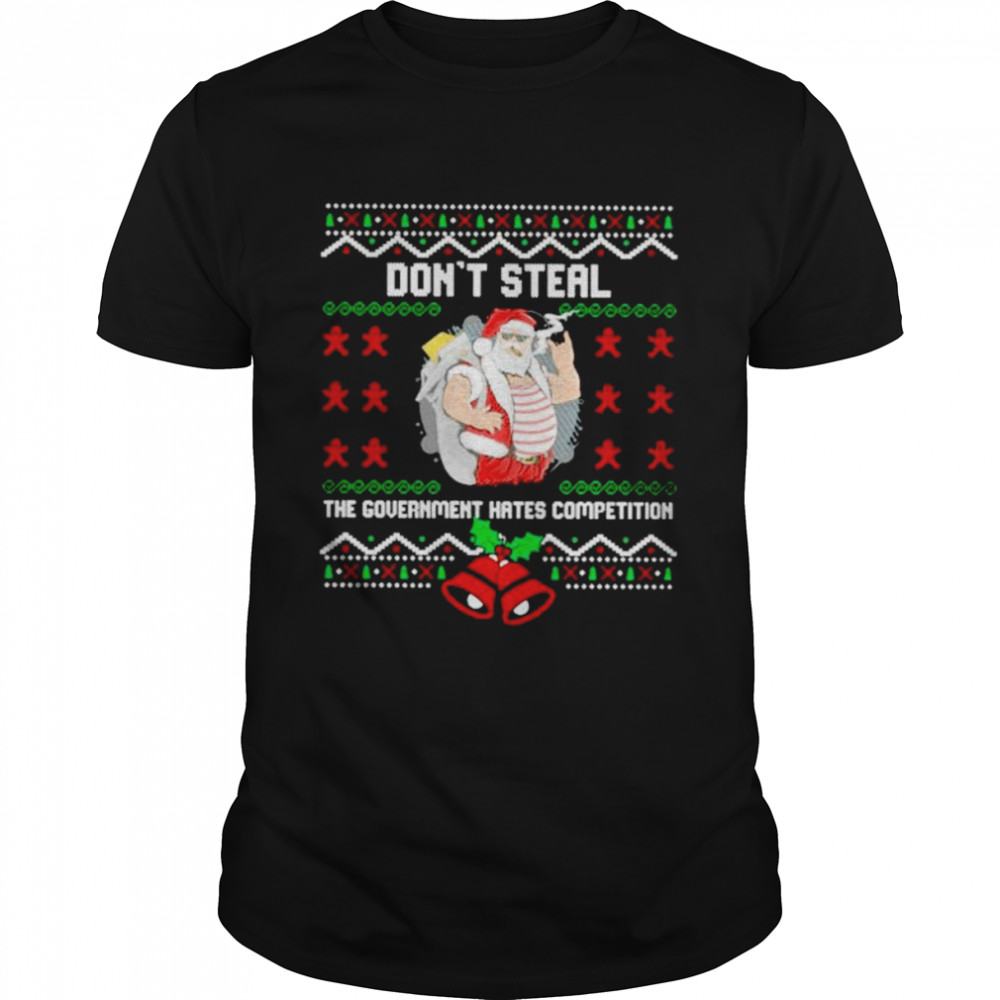 don’t steal the government hates competition ugly Christmas shirt
